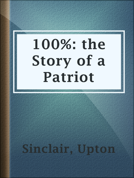 Title details for 100%: the Story of a Patriot by Upton Sinclair - Available